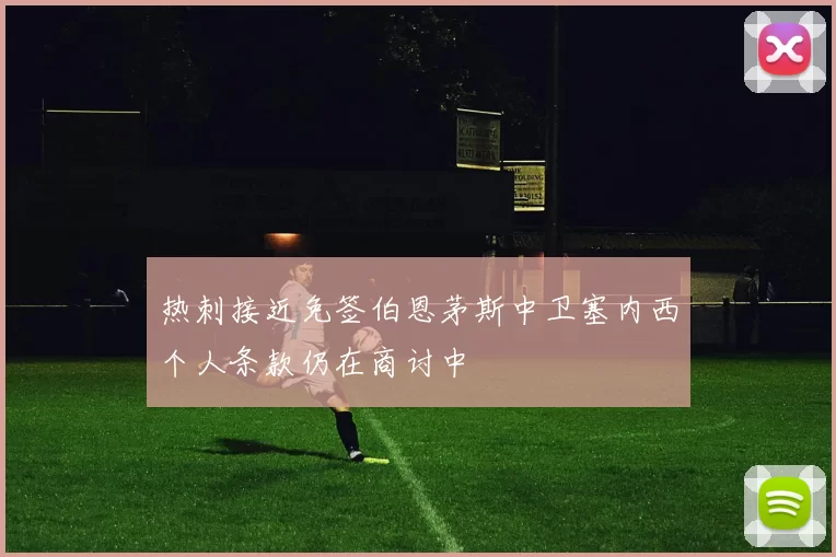 热刺接近免签伯恩茅斯中卫塞内西个人条款仍在商讨中