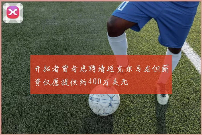 开拓者曾考虑聘请迈克尔马龙但薪资仅愿提供约400万美元